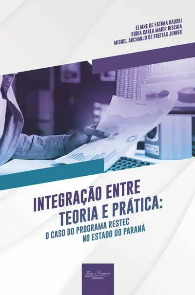 Integração Entre Teoria e Prática: o Caso do Programa Restec do Estado do Paraná Integração Entre Teoria e Prática: o Caso do Programa Restec do Estado do Paraná / 1ª Edição / E-Book