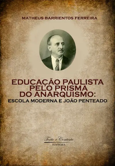 Educação Paulista pelo Prisma do Anarquismo Escola Moderna e João Penteado / 1ª Edição / E-Book