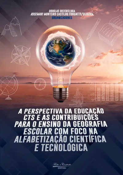 A Perspectiva da Educação Cts e As Contribuições para o Ensino de Geografia Escolar com Foco na Alfabetização Científica e Tecnológica / E-Book / E-Book