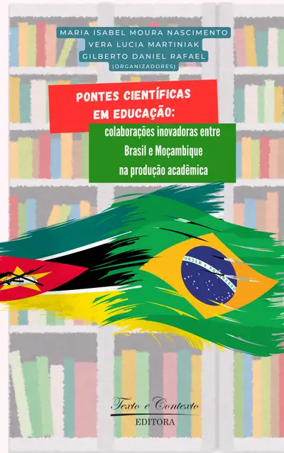 Pontes Científicas em Educação Colaborações Inovadoras Entre Brasil e Moçambique na Produção Acadêmica / 1ª Edição / E-Book