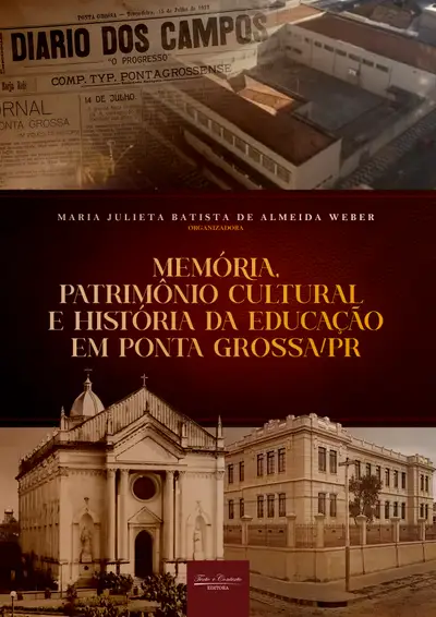 Memória, Patrimônio Cultural e História da Educação em Ponta Grossa/Pr / 1ª Edição / E-Book