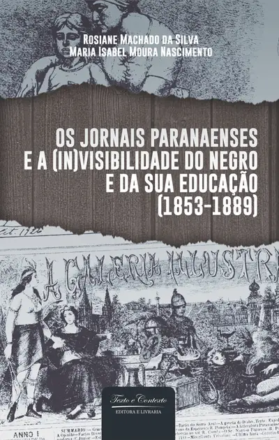 Os Jornais Paranaenses e a (In)Visibilidade do Negro e da Sua Educação (1853-1889) / 1ª Edição / E-Book