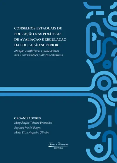 Conselhos Estaduais de Educação nas Políticas de Avaliação e Regulação da Educação Superior: Atuação e Influências Modeladoras nas Universidades Públicas Estaduais / 1ª Edição / E-Book