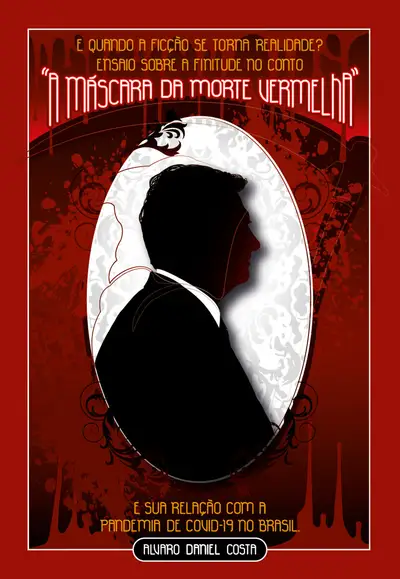 E Quando a Ficção Se Torna Realidade? Ensaio Sobre a Finitude do Conto a Máscara da Morte Vermelha e Sua Relação com a Pandemia de Covid 19 no Brasil / 1ª Edição / E-Book