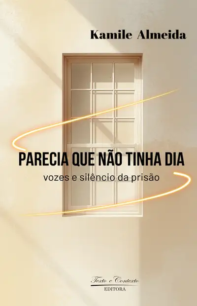 Parecia Que Não Tinha Dia  Vozes e Silêncio da Prisão / 1ª Edição / E-Book